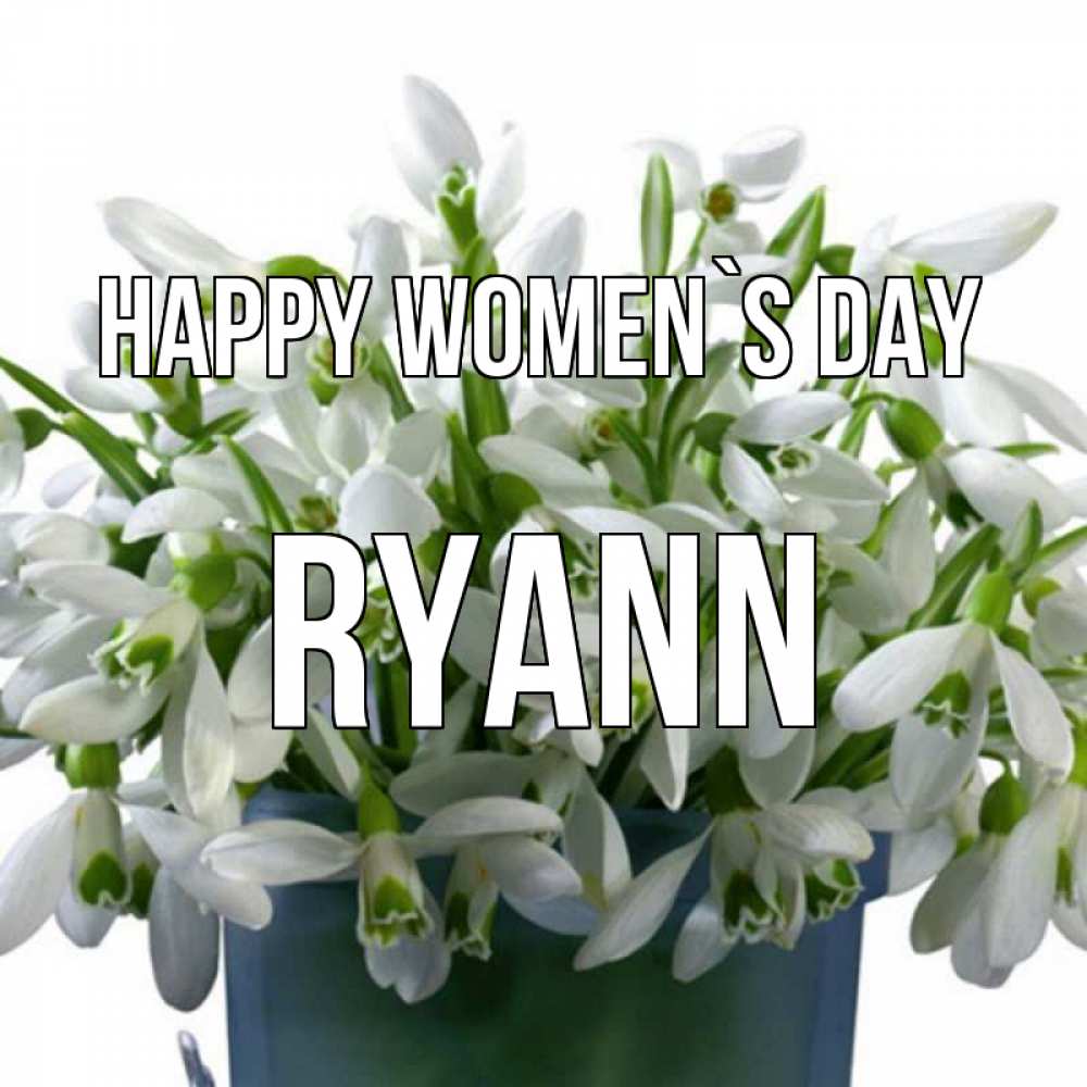 Greetings card с именем, Ryann happy women`s day цветы к международному женскому дню Greetings with text for free download 